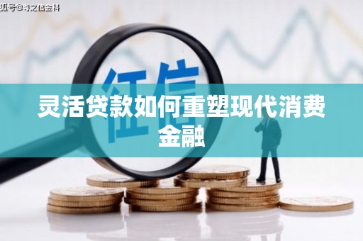 彝良灵活贷款如何重塑现代消费金融
