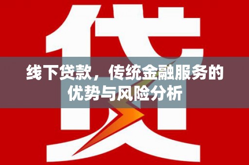 彝良线下贷款，传统金融服务的优势与风险分析