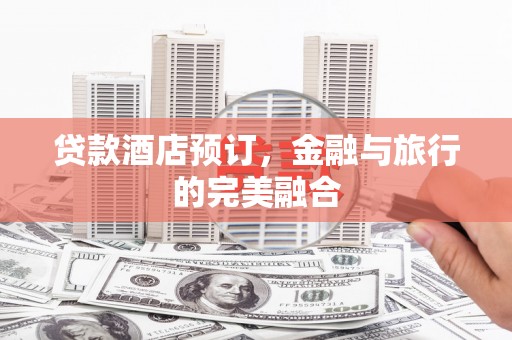 彝良贷款酒店预订，金融与旅行的完美融合