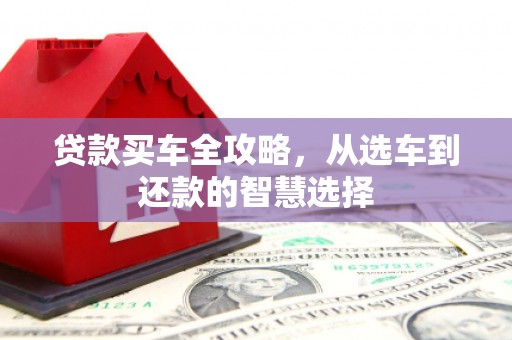 彝良贷款买车全攻略，从选车到还款的智慧选择