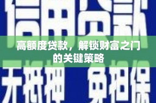 彝良高额度贷款，解锁财富之门的关键策略