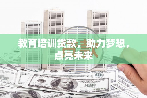 彝良教育培训贷款，助力梦想，点亮未来