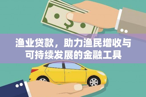 彝良渔业贷款，助力渔民增收与可持续发展的金融工具