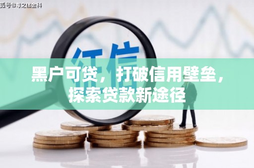 彝良黑户可贷，打破信用壁垒，探索贷款新途径