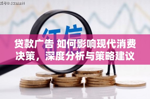 彝良贷款广告 如何影响现代消费决策，深度分析与策略建议