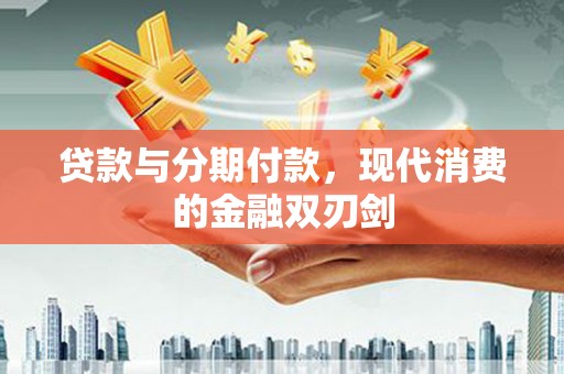 彝良贷款与分期付款，现代消费的金融双刃剑