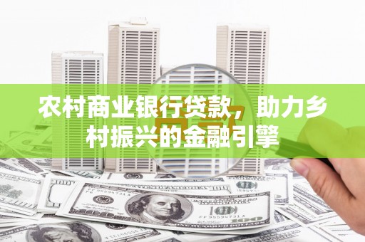 彝良农村商业银行贷款，助力乡村振兴的金融引擎