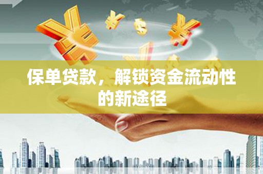 彝良保单贷款，解锁资金流动性的新途径