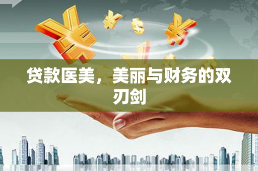 彝良贷款医美，美丽与财务的双刃剑