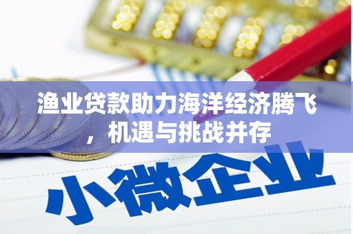 彝良渔业贷款助力海洋经济腾飞，机遇与挑战并存