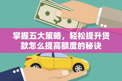 彝良掌握五大策略，轻松提升贷款怎么提高额度的秘诀