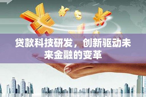 彝良贷款科技研发，创新驱动未来金融的变革