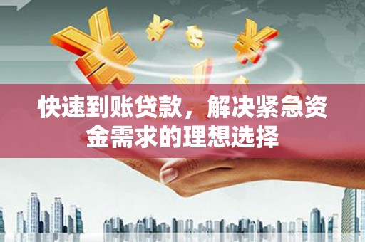 彝良快速到账贷款，解决紧急资金需求的理想选择