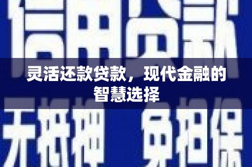 彝良灵活还款贷款，现代金融的智慧选择