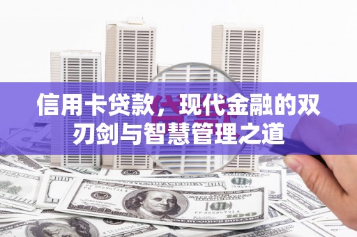 彝良信用卡贷款，现代金融的双刃剑与智慧管理之道