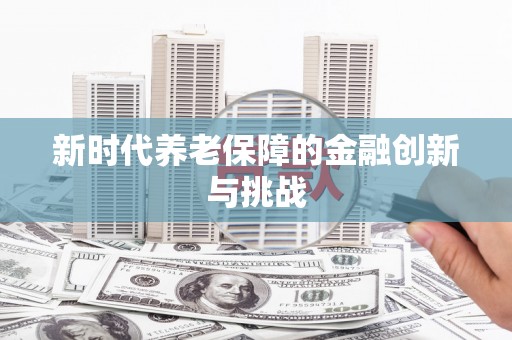 彝良新时代养老保障的金融创新与挑战