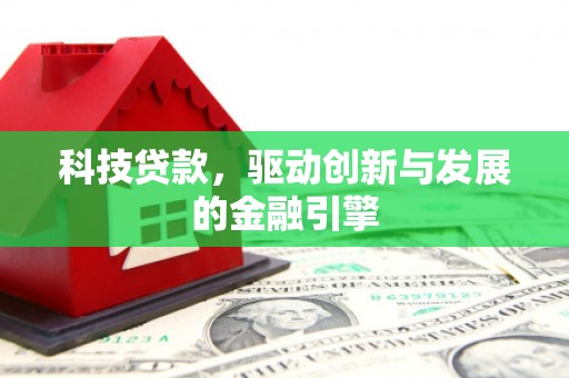 彝良科技贷款，驱动创新与发展的金融引擎
