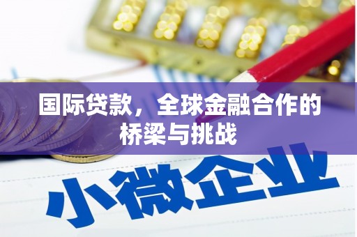 彝良国际贷款，全球金融合作的桥梁与挑战