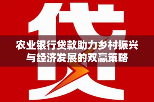 彝良农业银行贷款助力乡村振兴与经济发展的双赢策略