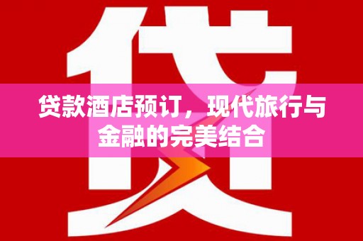 彝良贷款酒店预订，现代旅行与金融的完美结合