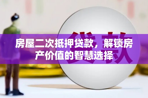 彝良房屋二次抵押贷款，解锁房产价值的智慧选择