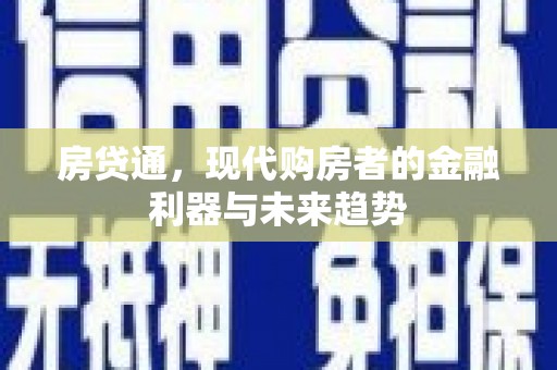 彝良房贷通，现代购房者的金融利器与未来趋势