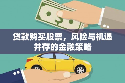 彝良贷款购买股票，风险与机遇并存的金融策略