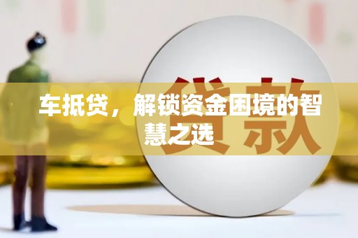 彝良车抵贷，解锁资金困境的智慧之选