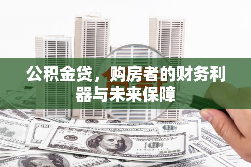 彝良公积金贷，购房者的财务利器与未来保障