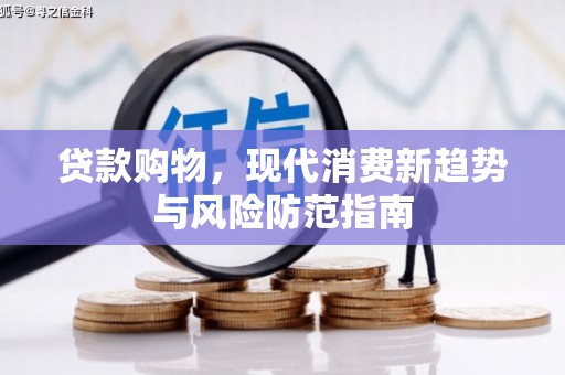 彝良贷款购物，现代消费新趋势与风险防范指南