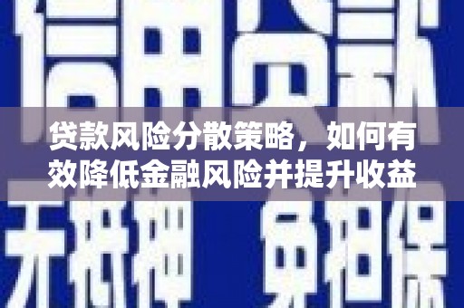 彝良贷款风险分散策略，如何有效降低金融风险并提升收益