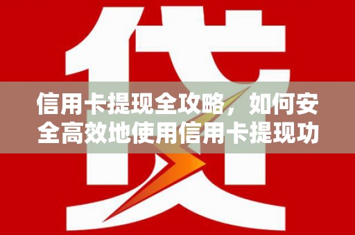 彝良信用卡提现全攻略，如何安全高效地使用信用卡提现功能