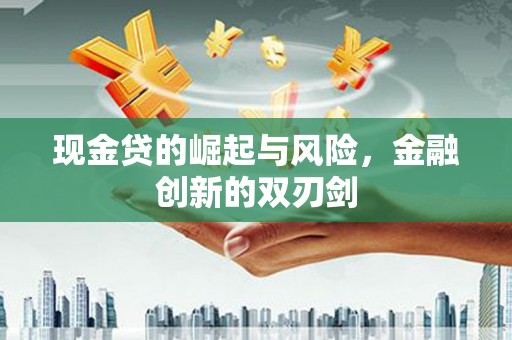 彝良现金贷的崛起与风险，金融创新的双刃剑