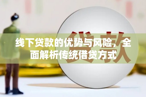 彝良线下贷款的优势与风险，全面解析传统借贷方式