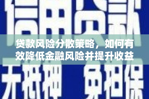 彝良贷款风险分散策略，如何有效降低金融风险并提升收益