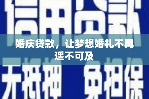 彝良婚庆贷款，让梦想婚礼不再遥不可及
