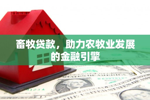 彝良畜牧贷款，助力农牧业发展的金融引擎