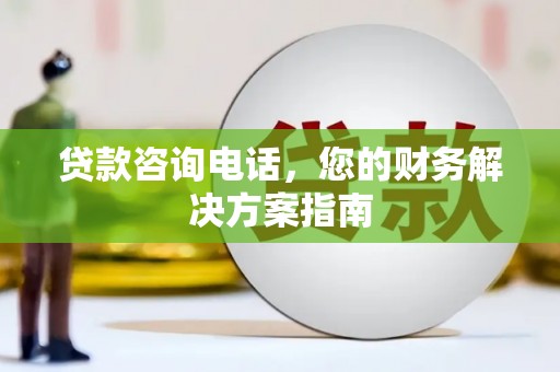 彝良贷款咨询电话，您的财务解决方案指南