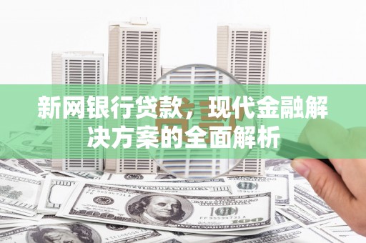 彝良新网银行贷款，现代金融解决方案的全面解析