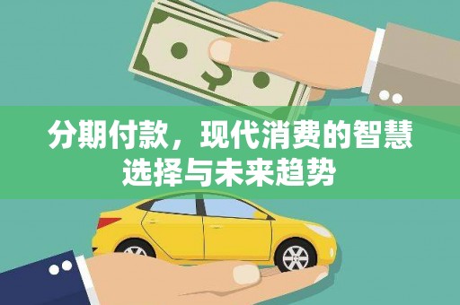 彝良分期付款，现代消费的智慧选择与未来趋势