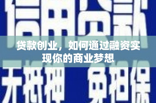 彝良贷款创业，如何通过融资实现你的商业梦想