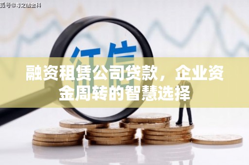 彝良融资租赁公司贷款，企业资金周转的智慧选择
