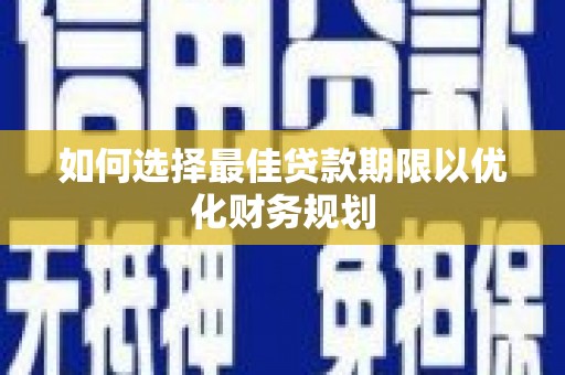 彝良如何选择最佳贷款期限以优化财务规划
