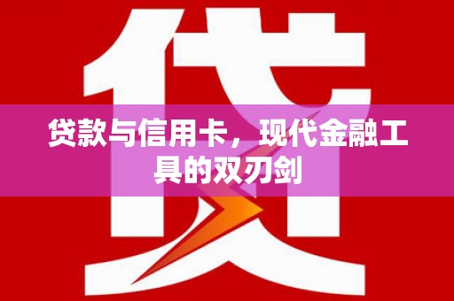 彝良贷款与信用卡，现代金融工具的双刃剑