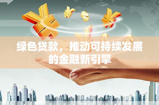 彝良绿色贷款，推动可持续发展的金融新引擎
