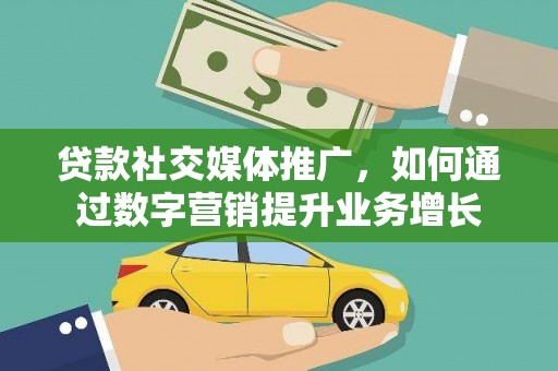 彝良贷款社交媒体推广，如何通过数字营销提升业务增长