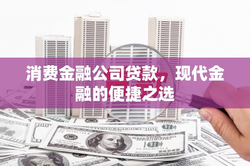 彝良消费金融公司贷款，现代金融的便捷之选