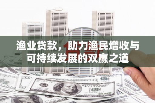 彝良渔业贷款，助力渔民增收与可持续发展的双赢之道