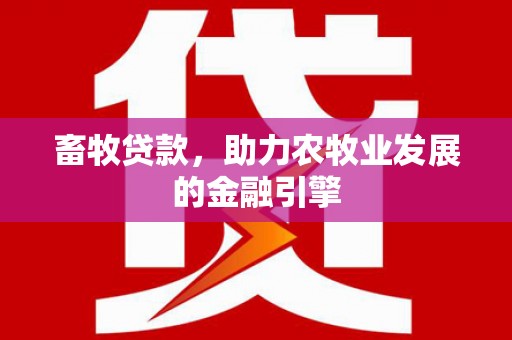 彝良畜牧贷款，助力农牧业发展的金融引擎