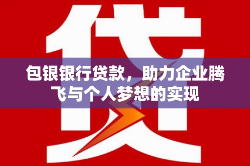 彝良包银银行贷款，助力企业腾飞与个人梦想的实现